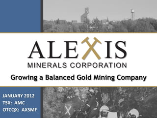 Growing a Balanced Gold Mining Company

JANUARY 2012
TSX: AMC
OTCQX: AXSMF
 