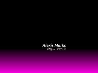 Alexis Marks
  Engl. Per.3
 