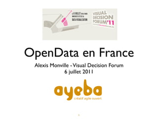OpenData en France
 Alexis Monville - Visual Decision Forum
              6 juillet 2011




                    1
 