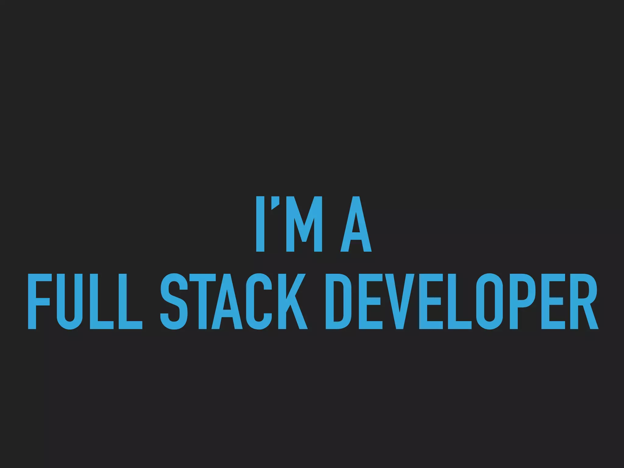 I’M A
FULL STACK DEVELOPER
 