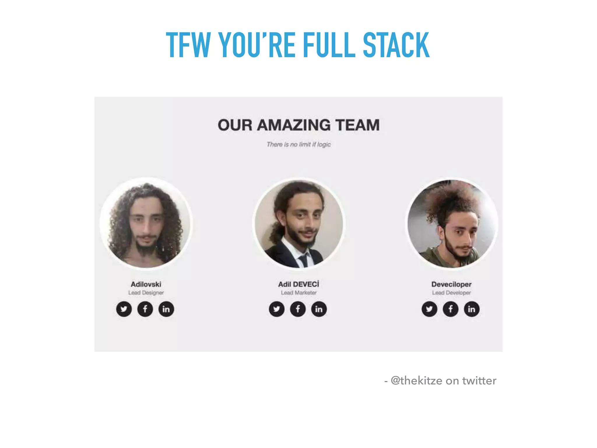 - @thekitze on twitter
TFW YOU’RE FULL STACK
 