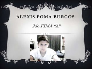ALEXIS POMA BURGOS
    2do FIMA “A”
 