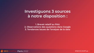 Paris 2022 #SEOCAMPus
Investiguons 3 sources
à notre disposition :
1. Brevet relatif au PAA
2. Observations des questions ...