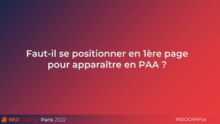 Paris 2022 #SEOCAMPus
Faut-il se positionner en 1ère page
pour apparaître en PAA ?
49
 