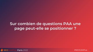 Paris 2022 #SEOCAMPus
Sur combien de questions PAA une
page peut-elle se positionner ?
55
 