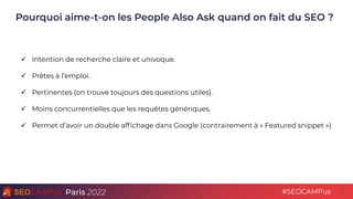 Paris 2022 #SEOCAMPus
Pourquoi aime-t-on les People Also Ask quand on fait du SEO ?
9
✓ Intention de recherche claire et u...