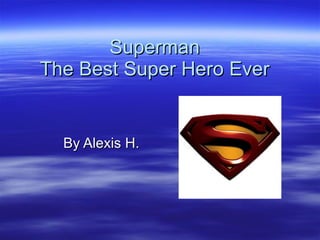 Superman The Best Super Hero Ever By Alexis H. 