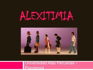 ALEXITIMIA


Universidad Alas Peruanas -
Psicología
 