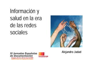 Información y
salud en la era
de las redes
sociales


                  Alejandro Jadad
 