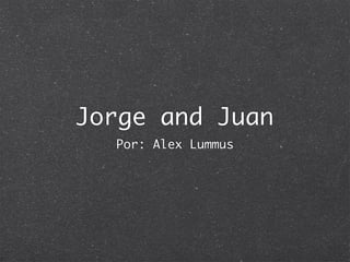 Jorge and Juan
  Por: Alex Lummus
 