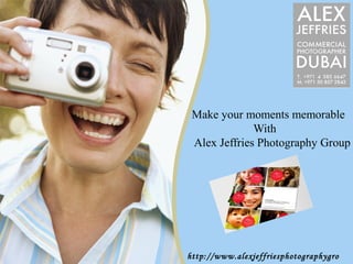 Make your moments memorable
              With
 Alex Jeffries Photography Group




http://www.alexjeffriesphotographygro
 