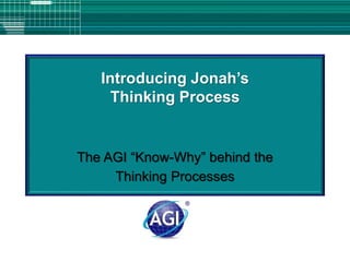 Introducing Jonah’s
Thinking Process
The AGI “Know-Why” behind the
Thinking Processes
 