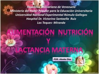 Republica Bolivariana de Venezuela
Ministerio del Poder Popular para la Educación Universitaria
Universidad Nacional Experimental Rómulo Gallegos
Hospital Dr. Victorino Santaella Ruiz
Los Teques- Miranda
POR: Alexka Diaz
 