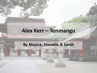Alex Kerr – Tenmangu By Aksana, Shanelle & Sarah 