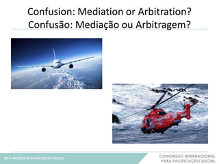 Confusion: Mediation or Arbitration? 
Confusão: Mediação ou Arbitragem? 
18 
 