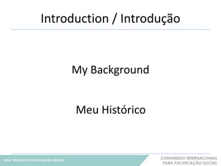 Introduction / Introdução 
2 
My Background 
Meu Histórico 
 