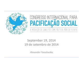 International Congress 
for Social Pacification 
September 19, 2014 
19 de setembro de 2014 
Alexander Yaroslavsky 
1 
 
