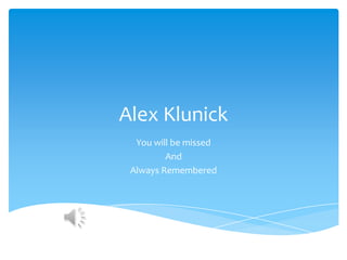 Alex Klunick
You will be missed
And
Always Remembered
 