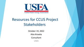Resources for CCUS Project
Stakeholders
October 19, 2022
Alex Krowka
Consultant
USEA
 