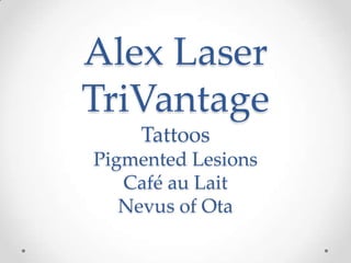 Alex LaserTriVantageTattoosPigmented LesionsCafé au LaitNevus of Ota 