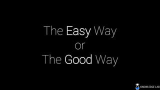 The Easy Way
or
The Good Way
 