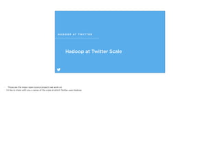 Hadoop at Twitter Scale
H A D O O P AT T W I T T E R
 