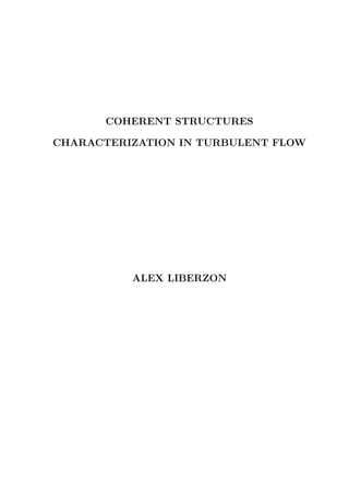 COHERENT STRUCTURES
CHARACTERIZATION IN TURBULENT FLOW
ALEX LIBERZON
 