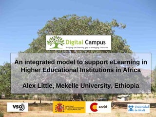 An integrated model to support eLearning in
 Higher Educational Institutions in Africa

  Alex Little, Mekelle University, Ethiopia
 