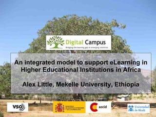 An integrated model to support eLearning in Higher Educational Institutions in Africa Alex Little, Mekelle University, Ethiopia 