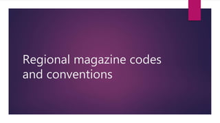 Regional magazine codes
and conventions
 