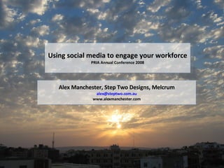 Using social media to engage your workforce PRIA Annual Conference 2008 Alex Manchester, Step Two Designs, Melcrum [email_address] www.alexmanchester.com 
