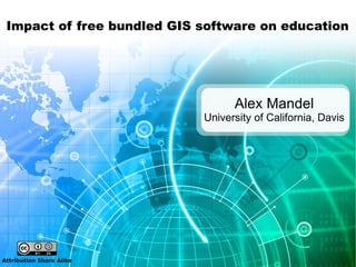 Impact of free bundled GIS software on education




                                  Alex Mandel
                            University of California, Davis




Attribution Share Alike
 