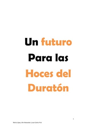 Un futuro
                  Para las
                  Hoces del
                  Duratón

                                                 1

Mario López, Alin Alexander y Juan Carlos Prol
 