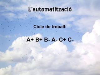 L’automatització Cicle de treball: A+ B+ B- A- C+ C- 