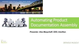@Ditatoo1 #LavaCon
Automating Product
Documentation Assembly
Presenter: Alex Masycheff, CEO, Intuillion
 