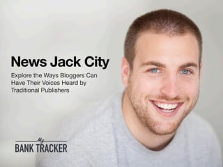 News Jack City
Explore the Ways Bloggers Can
Have Their Voices Heard by
Traditional Publishers
 