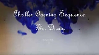 Thriller Opening Sequence
Alex Patrick-Smith
2015
The Decoy
 