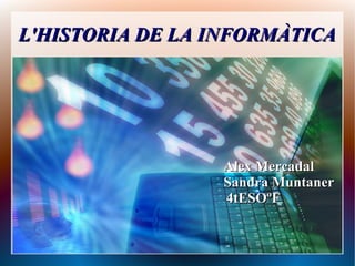 L'HISTORIA DE LA INFORMÀTICA

Alex Mercadal
Sandra Muntaner
4tESOºF

 