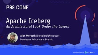 Brought to you by
Apache Iceberg
An Architectural Look Under the Covers
Alex Merced (@amdatalakehouse)
Developer Advocate at Dremio
 