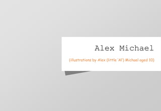 Alex Michael
(illustrations by Alex (little „Al‟) Michael aged 10)

 