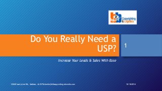 Do You Really Need a 
USP? 
Increase Your Leads & Sales With Ease 
1 
12060 County Line Rd., Madison, AL 35756/amilo@b2bcopywriting-alexmilo.com 10/18/2014 
 
