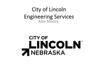 City of Lincoln
Engineering Services
Alex Moore
 