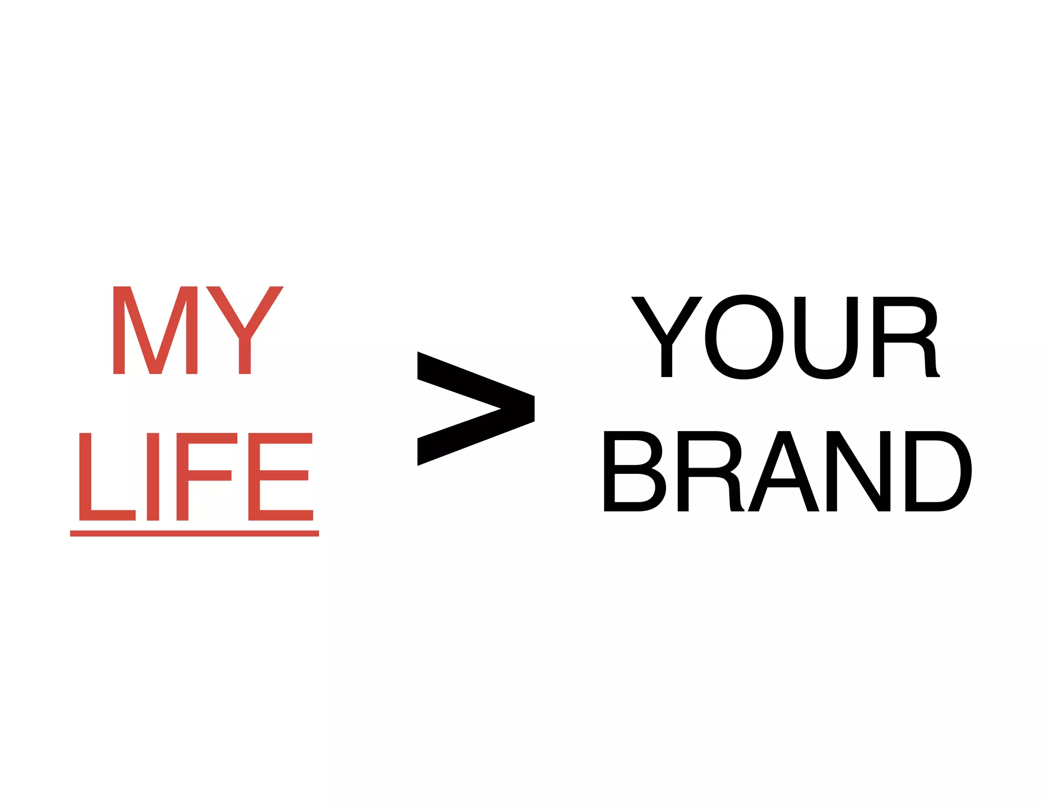 MY        YOUR
LIFE   >   BRAND
 