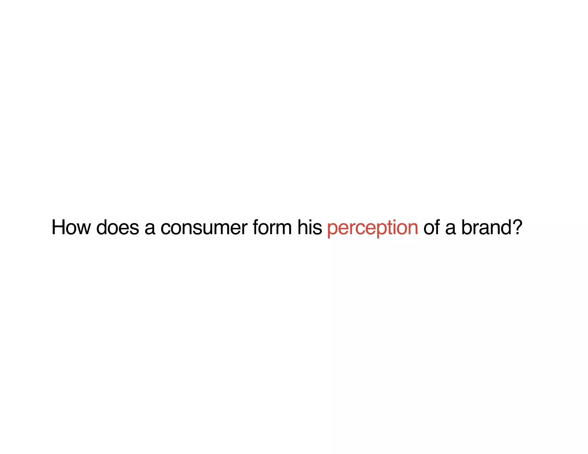 How does a consumer form his perception of a brand?
 