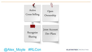 Active
Cross-Selling
Open
Ownership
Recognise
Sharing
Joint Account
Dev Plans
@Alex_Moyle #RLCon
 