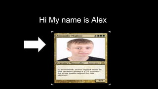 Hi My name is Alex
 