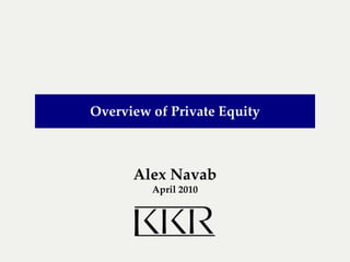 Overview of Private Equity



      Alex Navab
         April 2010
 