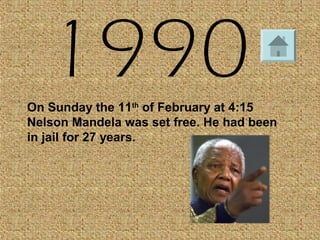 On Sunday the 11th
of February at 4:15
Nelson Mandela was set free. He had been
in jail for 27 years.
 