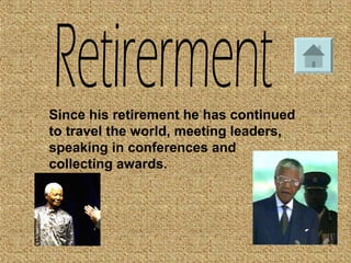 Since his retirement he has continued
to travel the world, meeting leaders,
speaking in conferences and
collecting awards.
 