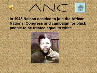 In 1943 Nelson decided to join the African
National Congress and campaign for black
people to be treated equal to white.
 